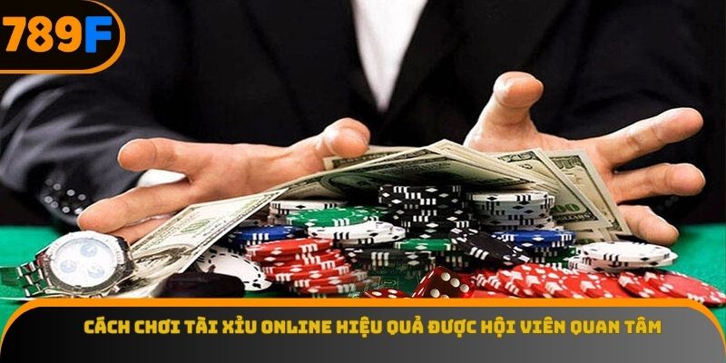 Cách chơi tài xỉu online hiệu quả được hội viên quan tâm