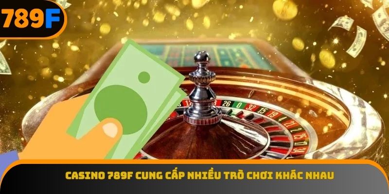 Casino 789F cung cấp nhiều trò chơi khác nhau