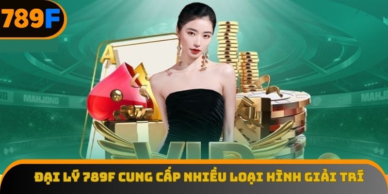 Đại lý 789F cung cấp nhiều loại hình giải trí