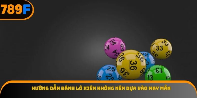 Hướng dẫn đánh lô xiên không nên dựa vào may mắn