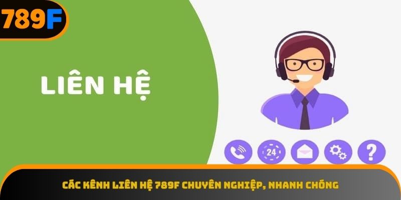 Kênh liên hệ 789F đa dạng và linh hoạt.