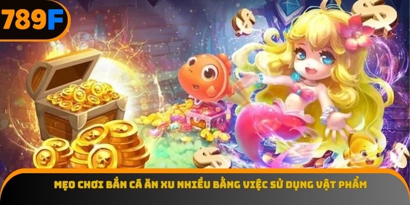 Mẹo chơi bắn cá ăn xu nhiều bằng việc sử dụng vật phẩm