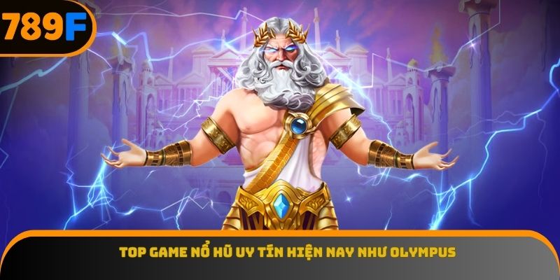 Top game nổ hũ uy tín hiện nay như Olympus