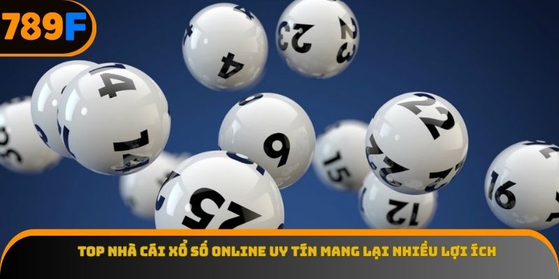 Top nhà cái xổ số online uy tín mang lại nhiều lợi ích