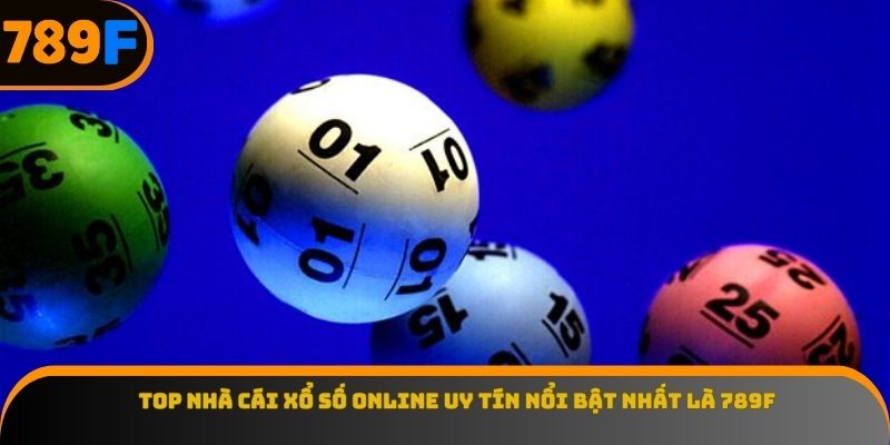 Top nhà cái xổ số online uy tín nổi bật nhất là 789F