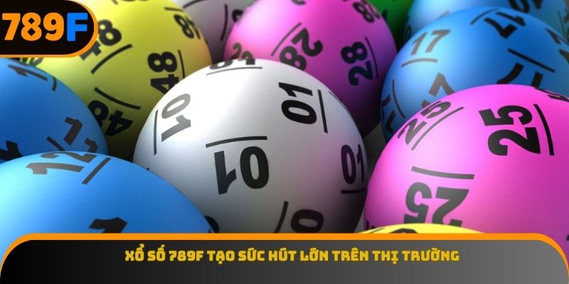 Xổ số 789F tạo sức hút lớn trên thị trường