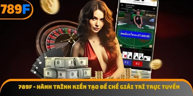 Khám phá chặng đường hình thành và vươn mình mạnh mẽ của 789F